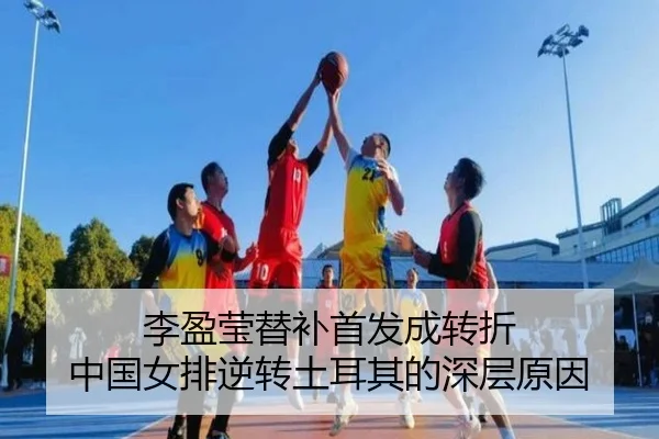李盈莹替补首发成转折 中国女排逆转土耳其的深层原因