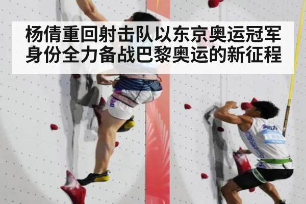 杨倩重回射击队以东京奥运冠军身份全力备战巴黎奥运的新征程
