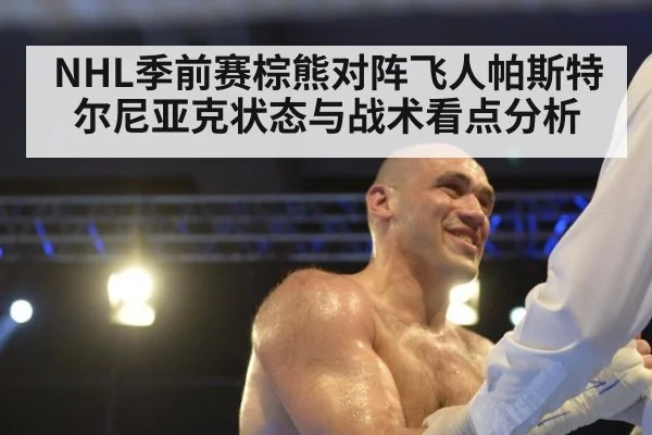 NHL季前赛棕熊对阵飞人帕斯特尔尼亚克状态与战术看点分析
